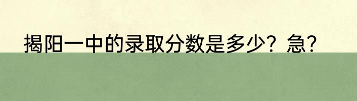 揭阳一中的录取分数是多少？急？