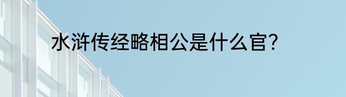 水浒传经略相公是什么官？