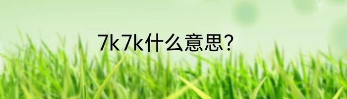 7k7k什么意思？