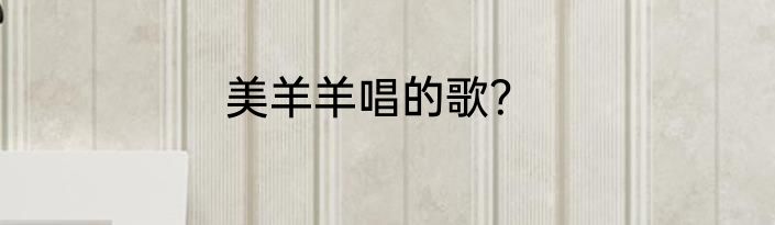 美羊羊唱的歌？