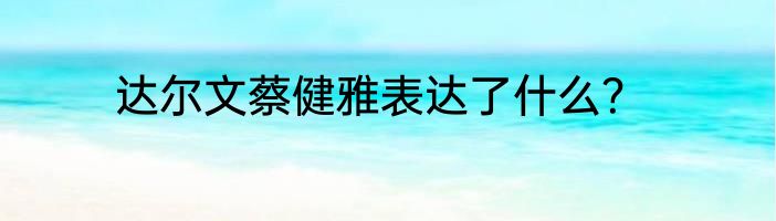 达尔文蔡健雅表达了什么？