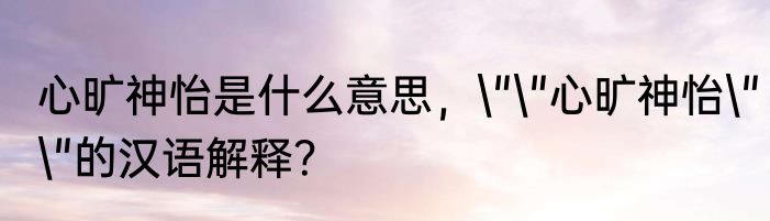 心旷神怡是什么意思，\