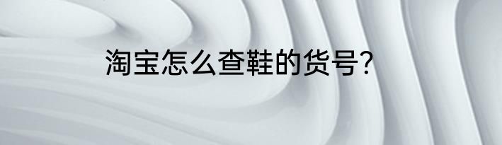 淘宝怎么查鞋的货号？