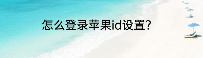 怎么登录苹果id设置？