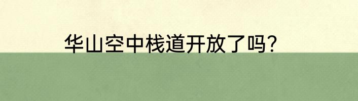 华山空中栈道开放了吗？