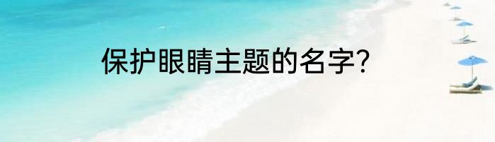 保护眼睛主题的名字？