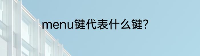 menu键代表什么键？