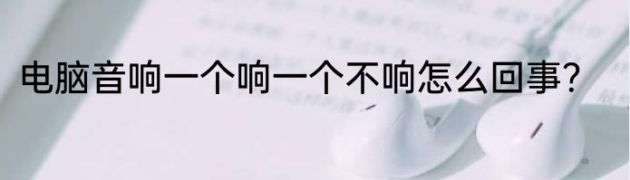 电脑音响一个响一个不响怎么回事？