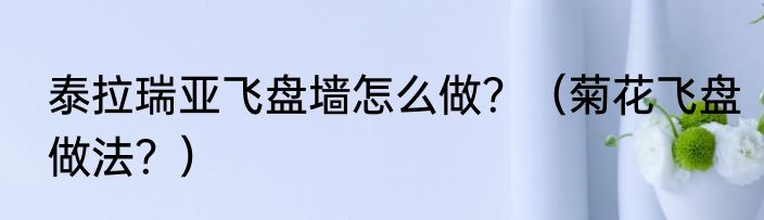 泰拉瑞亚飞盘墙怎么做？（菊花飞盘做法？）