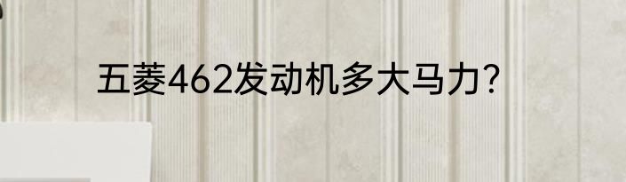 五菱462发动机多大马力？