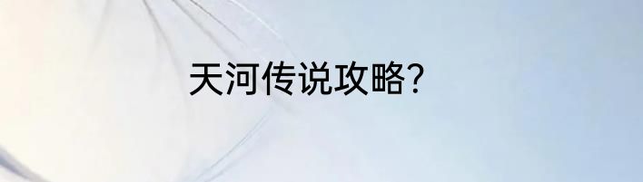 天河传说攻略？