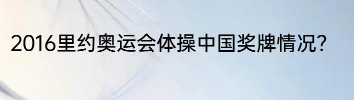 2016里约奥运会体操中国奖牌情况？
