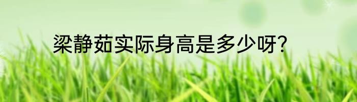 梁静茹实际身高是多少呀？