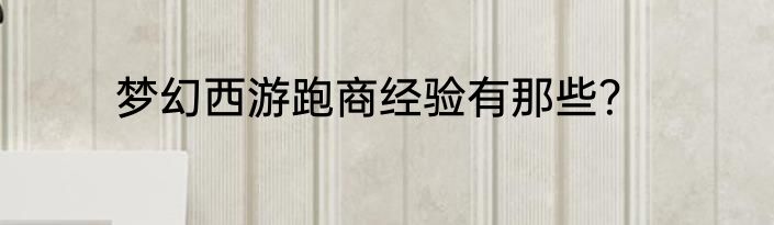 梦幻西游跑商经验有那些？