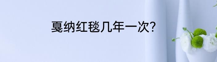 戛纳红毯几年一次？