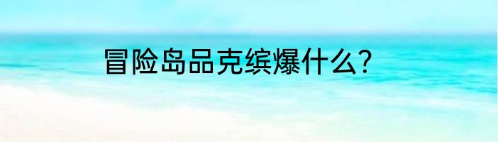 冒险岛品克缤爆什么？