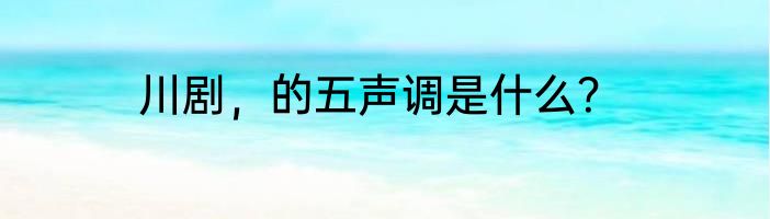 川剧，的五声调是什么？