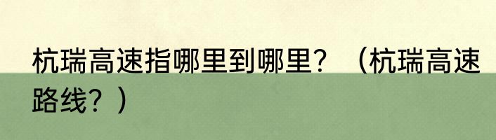 杭瑞高速指哪里到哪里？（杭瑞高速路线？）