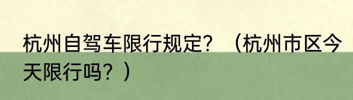 杭州自驾车限行规定？（杭州市区今天限行吗？）