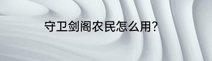 守卫剑阁农民怎么用？
