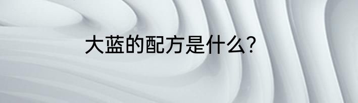 大蓝的配方是什么？