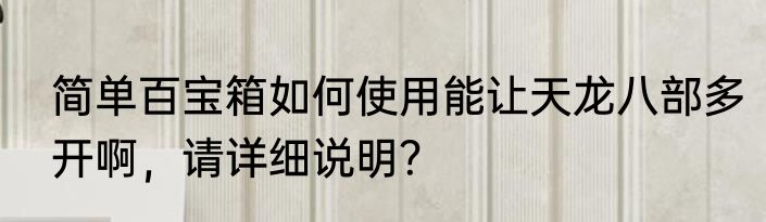 简单百宝箱如何使用能让天龙八部多开啊，请详细说明？