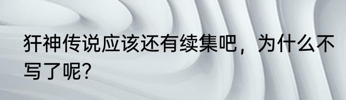 犴神传说应该还有续集吧，为什么不写了呢？