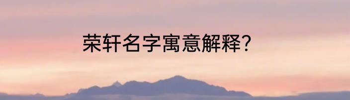 荣轩名字寓意解释？