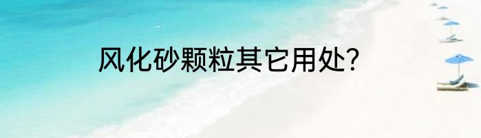 风化砂颗粒其它用处？