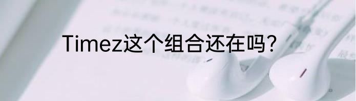Timez这个组合还在吗？