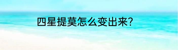 四星提莫怎么变出来？