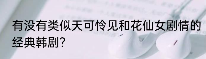 有没有类似天可怜见和花仙女剧情的经典韩剧？