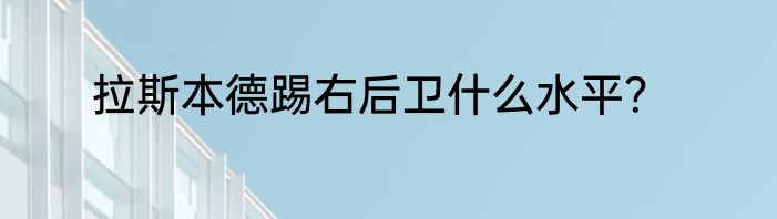 拉斯本德踢右后卫什么水平？