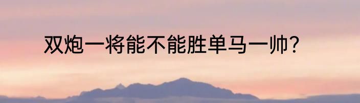 双炮一将能不能胜单马一帅？