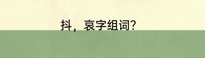 抖，哀字组词？