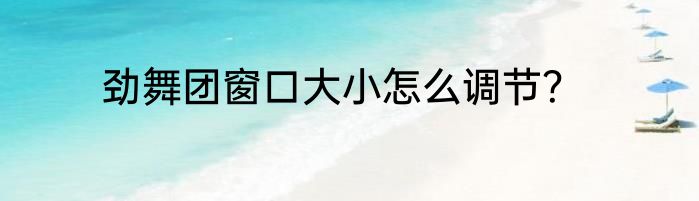 劲舞团窗口大小怎么调节？