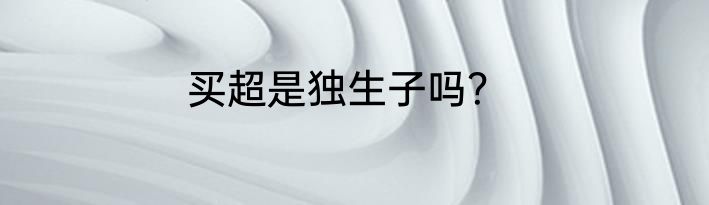 买超是独生子吗？