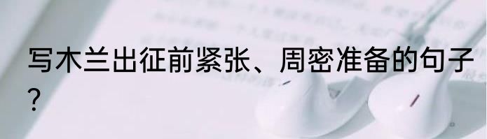 写木兰出征前紧张、周密准备的句子？