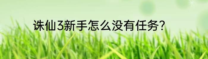 诛仙3新手怎么没有任务？