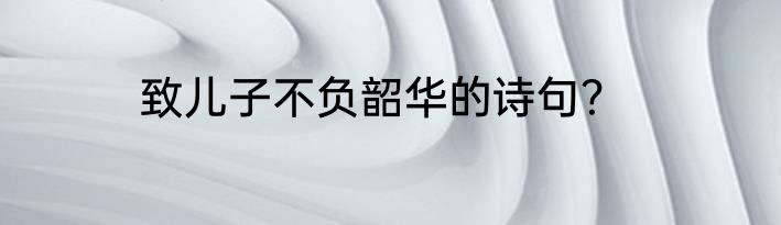 致儿子不负韶华的诗句？
