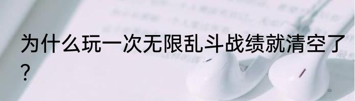 为什么玩一次无限乱斗战绩就清空了？