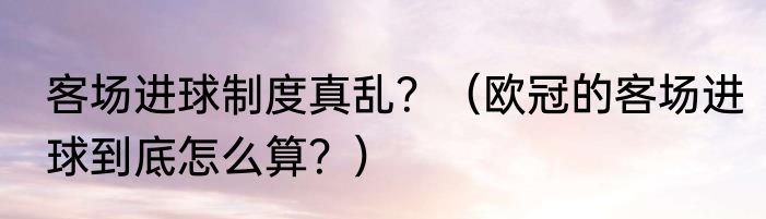 客场进球制度真乱？（欧冠的客场进球到底怎么算？）