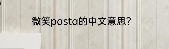 微笑pasta的中文意思？