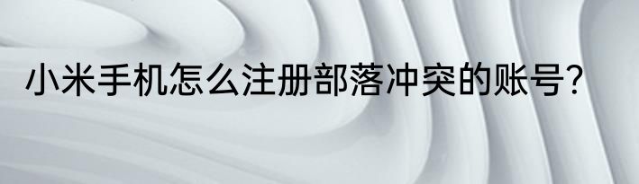 小米手机怎么注册部落冲突的账号？