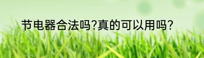 节电器合法吗?真的可以用吗？