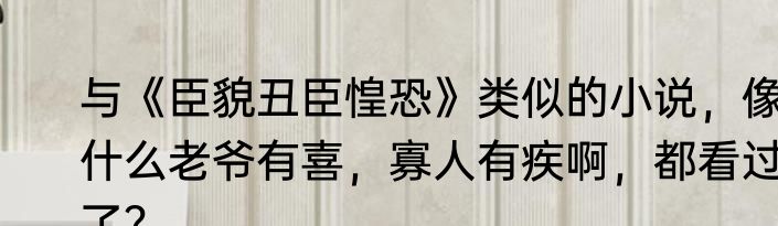 与《臣貌丑臣惶恐》类似的小说，像什么老爷有喜，寡人有疾啊，都看过了？