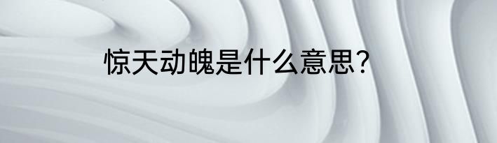 惊天动魄是什么意思？