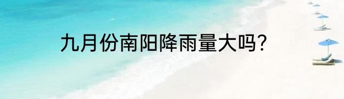 九月份南阳降雨量大吗？