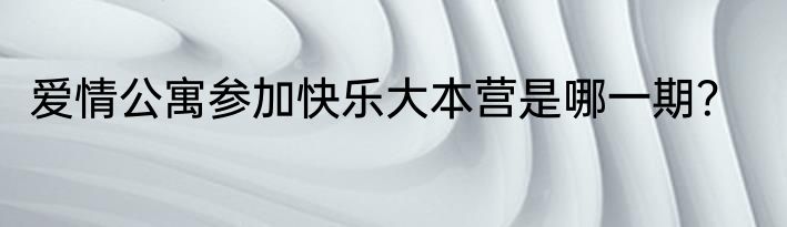 爱情公寓参加快乐大本营是哪一期？
