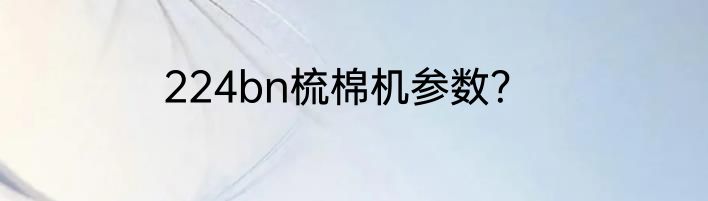224bn梳棉机参数？
